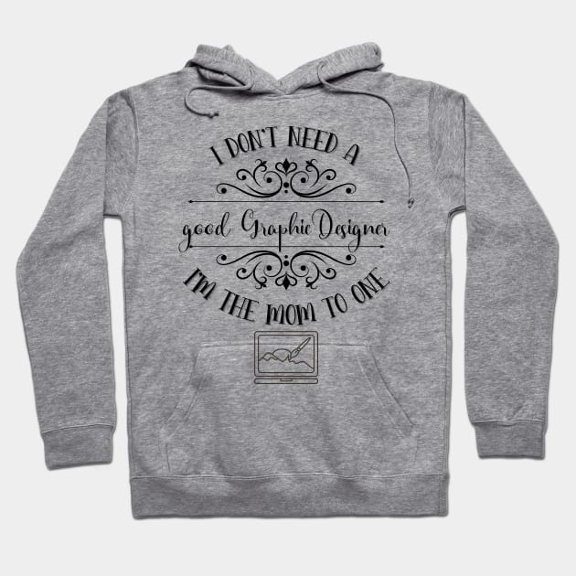 I Don’t Need A Good Graphic Designer I’m The Mom To One Hoodie by TeeShop Designs